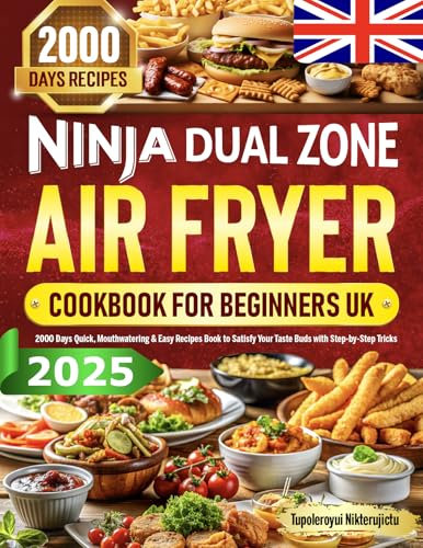 2025 Ninja Dual Zone Air Fryer Cookbook for Beginners UK: 2000 Days Quick, Mouthwatering & Easy Recipes Book to Satisfy Your Taste Buds with Step-by-Step Tricks
