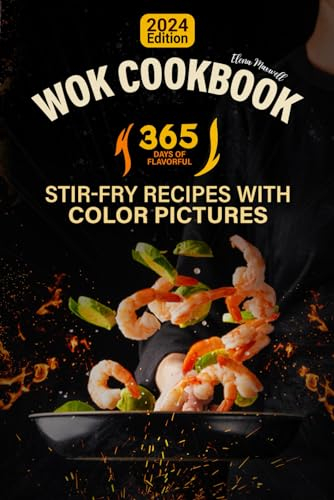 Wok Cookbook: 365 Days of Flavorful Stir-Fry Recipes with Color Pictures
