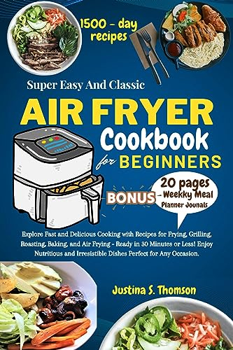 Super easy And Classic Air fryer cookbook for beginners: Explore Fast and Delicious Cooking with Recipes for Frying, Grilling, Roasting, Baking, and Air ... - Ready in 30 Minutes or Less! Enjoy Nut