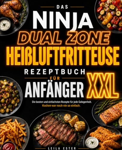 Das Ninja Dual Zone Heißluftfritteuse Rezeptbuch für Anfänger XXL: Die besten und einfachsten Rezepte für die Ninja Dual Zone. Kochen war noch nie so einfach.