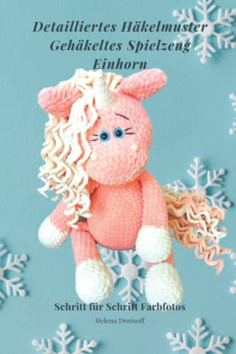 Detailliertes Häkelmuster Gehäkeltes Spielzeug Einhorn: Schritt-für-Schritt-Farbfotos (Anleitungen zum Häkeln von Puppen, Band 31)