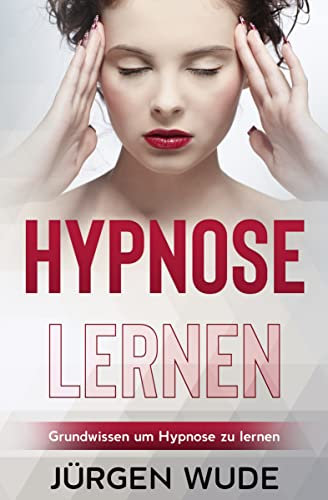 Hypnose lernen: Hypnose lernen Buch - Hypnose Abnehmen - Hypnose Texte - Selbsthypnose