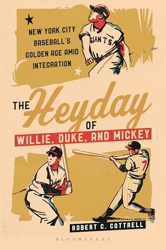 Heyday of Willie, Duke, and Mickey, The: New York City Baseball's Golden Age amid Integration