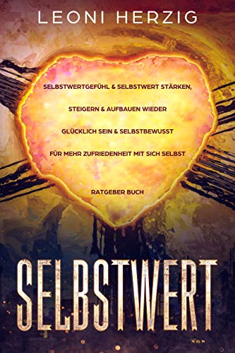 Selbstwert: Selbstwertgefühl & Selbstwert stärken, steigern & aufbauen Wieder glücklich sein & selbstbewusst für mehr Zufriedenheit mit sich selbst Ratgeber Buch