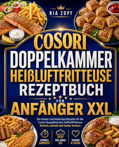 Cosori Doppelkammer Heißluftfritteuse Rezeptbuch für Anfänger XXL: Die besten und leckersten Rezepte für die Cosori Doppelkammer Heißluftfritteuse. Einfach, schnell und lecker kochen.