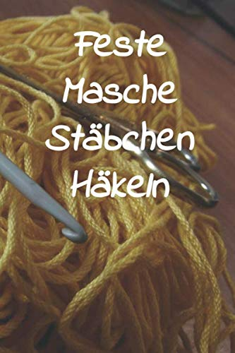 Feste Masche Stäbchen Häkeln: Notizbuch und Journal zum Einschreiben mit Platz für Maße, Skizzen, Notizen und Fotos der Häkel - Projekte