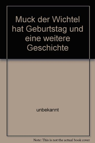 Muck der Wichtel hat Geburtstag und eine weitere Geschichte
