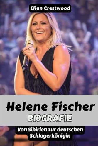 Helene Fischer Biographie: Vom unbekannten Einwandererkind zur deutschen Musiklegende, Schlagerhits, TV-Galas und Stadionspektakel