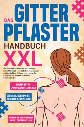 Das Gitterpflaster Handbuch XXL: Der komplette Leitfaden für sofortige Erleichterung bei alltäglichen muskulären und artikulären Schmerzen – ohne die Langzeitrisiken herkömmlicher Schmerzmittel