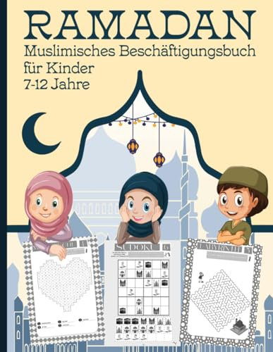 RAMADAN - Muslimisches Beschäftigungsbuch für Kinder 7 - 12 Jahre: Spielerisch Wichtiges über Ramadan lernen und Fähigkeiten schulen