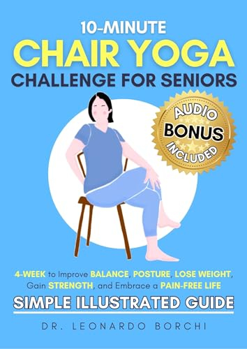 10-Minute Chair Yoga Challenge for Seniors: 4-Week to Improve Balance, Posture, Lose Weight, Gain Strength and Embrace a Pain-Free Life (Simple Illustrated Guide) (English Edition)