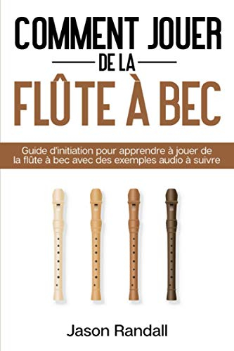 Comment jouer de la flûte à bec: Guide d’initiation pour apprendre à jouer de la flûte à bec avec des exemples audio à suivre