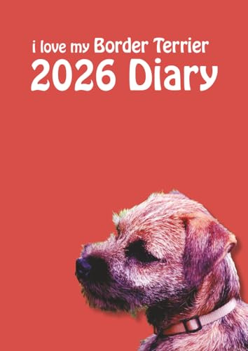 i love my Border Terrier A4 2026 Diary: Dog Lovers Weekly & Monthly Planner - Week to View on 2 Pages - January to December - A4 (8.27 x 11.69)