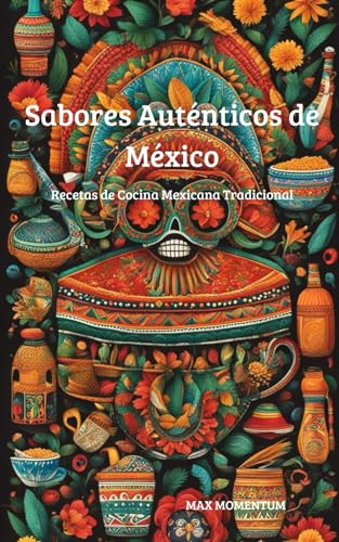 Sabores Auténticos de México: Recetas de Cocina Mexicana Tradicional