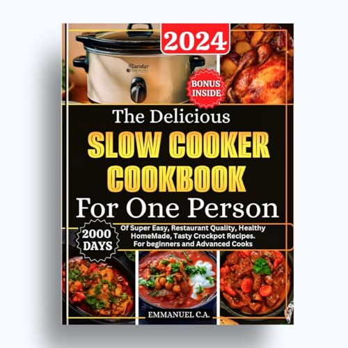 The Delicious Slow Cooker Cookbook for One Person 2024: 2000 Days Of Super Easy, Restaurant Quality, Healthy HomeMade, Tasty Crockpot Recipes. For beginners ... Inside. (Delicious Cookbooks Series 1)