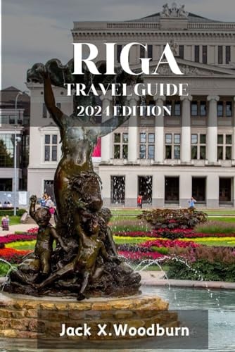RIGA TRAVEL GUIDE 2024 EDITION: Discover and unlock the secrets of Riga’s enchanting neighbourhoods ,historic culture and vibrant landmarks (Your Companion Guide Series)