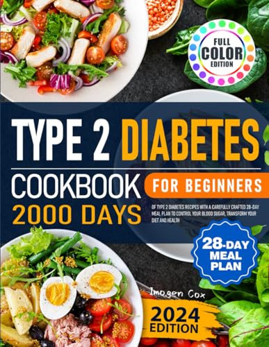 TYPE 2 Diabetes Cookbook for Beginners 2024: 2000 Days of Type 2 Diabetes Recipes with a Carefully Crafted 28-Day Meal Plan to Control Your Blood Sugar, Transform Your Diet and Health