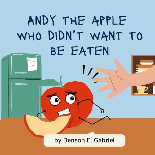 Andy the Apple Who Was Afraid to Be Eaten: A Funny and Educational Story About Healthy Eating, Fruits, and Courage for Kids Ages 3-8