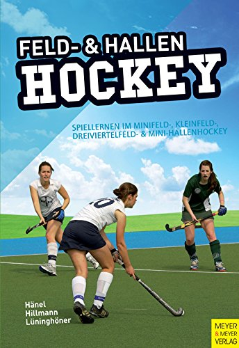 Feld- und Hallenhockey: Spiellernen im Minifeld-, Kleinfeld-, Dreiviertelfeld- und Mini-Hallenhockey