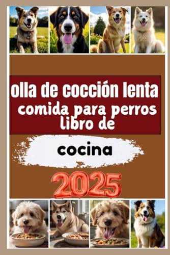 olla de cocción lenta comida para perros libro de cocina 2025: Recetas saludables para una mascota más sana y feliz