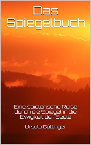 Das Spiegelbuch: Eine spielerische Reise durch die Spiegel in die Ewigkeit der Seele (Seelenreisen 1)