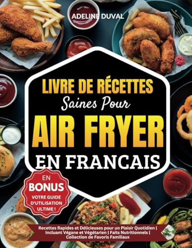 Livre De Recettes Saines Pour Air Fryer En Français: Recettes Rapides et Délicieuses pour un Plaisir Quotidien | Incluant Végane et Végétarien | Faits Nutritionnels | Collection de Favoris Familiaux