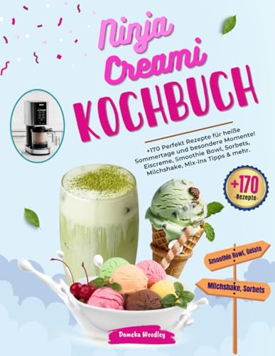 Ninja Creami Kochbuch: +170 Perfekt Rezepte für heiße Sommertage und besondere Momente! Eiscreme, Smoothie Bowl, Sorbets, Milchshake, Mix-Ins Tipps & mehr.