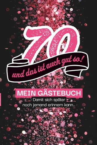 70 – und das ist gut so!: Gästebuch , damit sich später auch noch jemand erinnern kann! 100 Seiten zum Ausfüllen