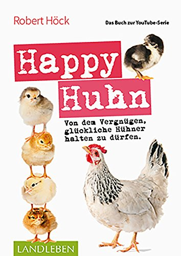 Happy Huhn • Das Buch zur YouTube-Serie: Von dem Vergnügen, glückliche Hühner halten zu dürfen (Cadmos LandLeben)