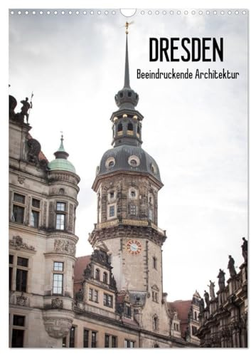 Dresden - Beeindruckende Architektur (Wandkalender 2026 DIN A3 hoch), CALVENDO Monatskalender: Die beeindruckende historische Architektur von Dresden, vereint in einem Kalender (CALVENDO Orte)