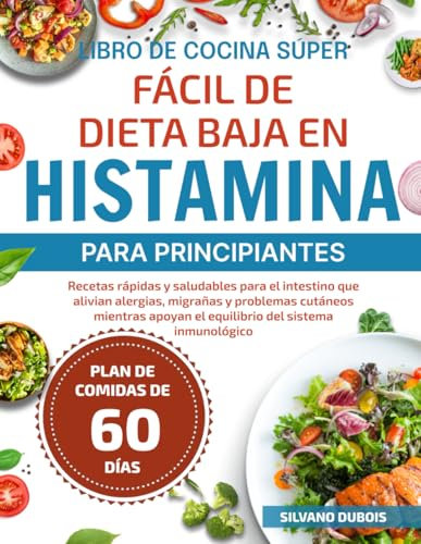 LIBRO DE COCINA SÚPER FÁCIL DE DIETA BAJA EN HISTAMINA PARA PRINCIPIANTES: Recetas rápidas y saludables para el intestino que alivian alergias, ... apoyan el equilibrio del sistema inmunológico