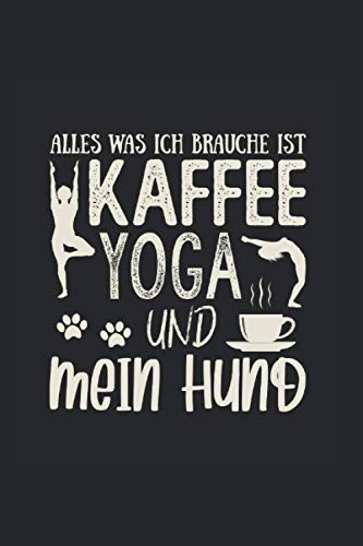 Alles was Ich brauche ist Kaffe Yoga und mein Hund: Notizbuch A5 6x9 Zoll Liniert 120 Seiten Notizheft Kaffee Koffein Geschenk Cappuccino Espresso Geschenkidee Tagebuch