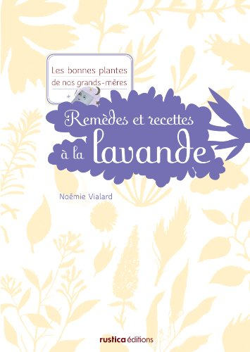 Remèdes et recettes à la lavande (Les bonnes plantes de nos grands-mères)