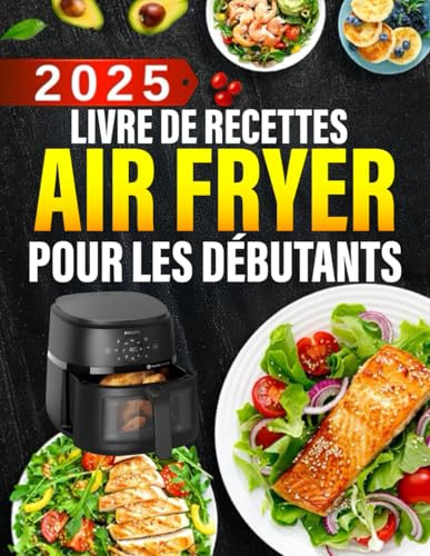Livre de recettes Air Fryer pour les débutants: 300+ recettes rapides, faciles, croustillantes et saines pour gagner du temps, rester en forme et savourer chaque bouchée