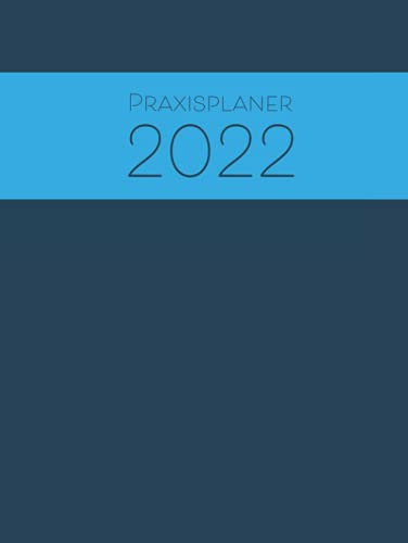 Praxisplaner 2022: Der große A4 Terminplaner 2022 für 1 Person mit 1 Spalte pro Wochentag, Datum, Uhrzeiten mit 15 Minuten Takt, 1 Woche pro ... eine einfache & übersichtliche Terminplanung