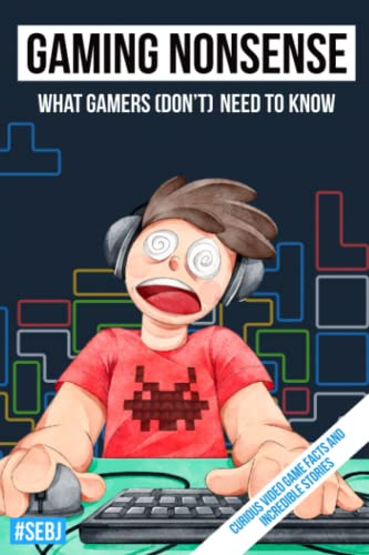 Gaming Nonsense - What gamers (don't) need to know: Curious video game facts and incredible stories