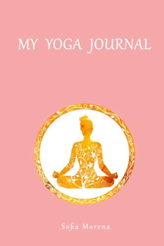 My Yoga Journal: My Yoga Journal: Notizbuch für Yogis | Yoga Tagebuch | Yoga Notes | 200 Seiten für freie Notizen, Impulse, Affirmationen und Skizzen | 6x9 (ca. DIN A5) | Geschenk für Freundin