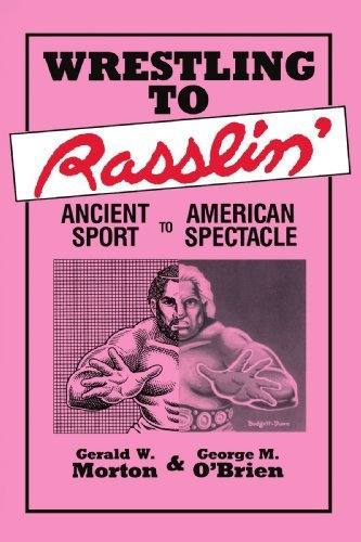 Wrestling to Rasslin': Ancient Sport to American Spectacle by Gerald W. Morton (2005-03-22)