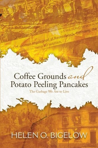 Coffee Grounds and Potato Peeling Pancakes: The Garbage We Ate to Live by Helen O. Bigelow (2013-06-11)
