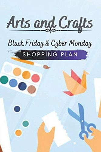 Arts and Crafts Black Friday and Cyber Monday Shopping Plan: Arts and Crafts Shopping Plan Journal Diary Notebook 110 Pages, 6 x 9 (15.24 x 22.86 cm), Durable Soft Cover