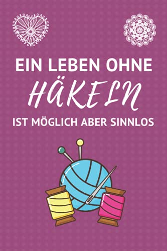 Ein Leben ohne Häkeln ist möglich aber sinnlos: Notizbuch für Häkel Liebaber / Häkelprojekte / liniert / DIN A5 Format
