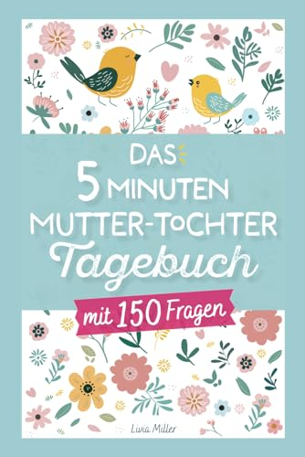 Das 5 Minuten Mutter-Tochter Tagebuch: Mit 150 Fragen die Harmonie, Verständnis und eine bessere Kommunikation fördern I 10-18 Jahre