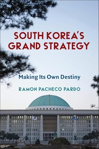 South Korea's Grand Strategy: Making Its Own Destiny (Contemporary Asia in the World)