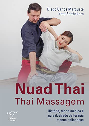 Nuad thai: thai massagem -: história, teoria médica e guia ilustrado da terapia manual tailandesa (Portuguese Edition)