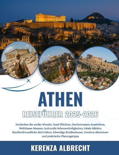 ATHEN REISEFÜHRER 2025-2026: Entdecken Sie antike Wunder, Insel Flüchten, Dachterrassen Aussichten, Weltklasse-Museen, kulturelle Sehenswürdigkeiten, ... Outdoor-Abenteuer und praktisc...