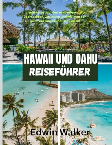 HAWAII UND OAHU REISEFÜHRER 2026: Inselträume und Meeresabenteuer: Wo übernachten, was essen und wie man den Geist von Hawaii und Oahu erlebt
