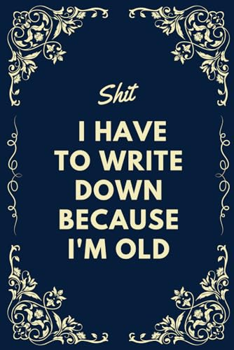 Shit I have to write down because I'm old paperback journal: wtf notebook old journal notebook: Funny Birthday Gift for Old men old women