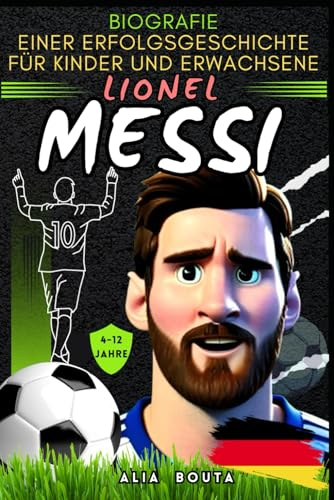 Lionel Messi: Biografie einer Erfolgsgeschichte für Kinder und Erwachsene (Kleine Erfolgsgeschichten in deutscher Sprache)