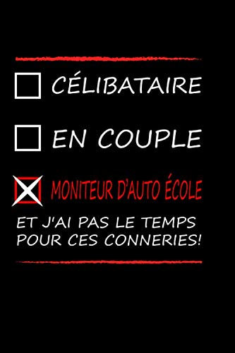 Célibataire en couple moniteur d'auto école et j'ai pas le temps pour ces conneries !: Petit carnet de notes / journal ligné, cadeau à offrir aux ... plaisir, pour Femmes, hommes, amis,collègues.