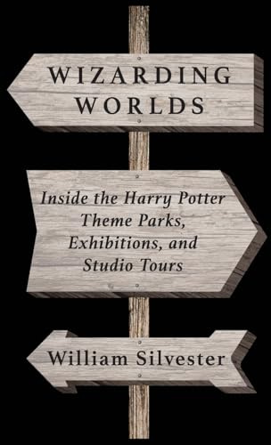 Wizarding Worlds: Inside the Harry Potter Theme Parks, Exhibitions, and Studio Tours
